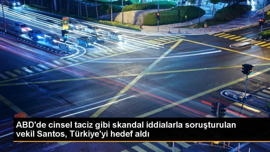 ABD’de cinsel taciz gibi skandal iddialarla soruşturulan vekil Santos, Türkiye’yi hedef aldı