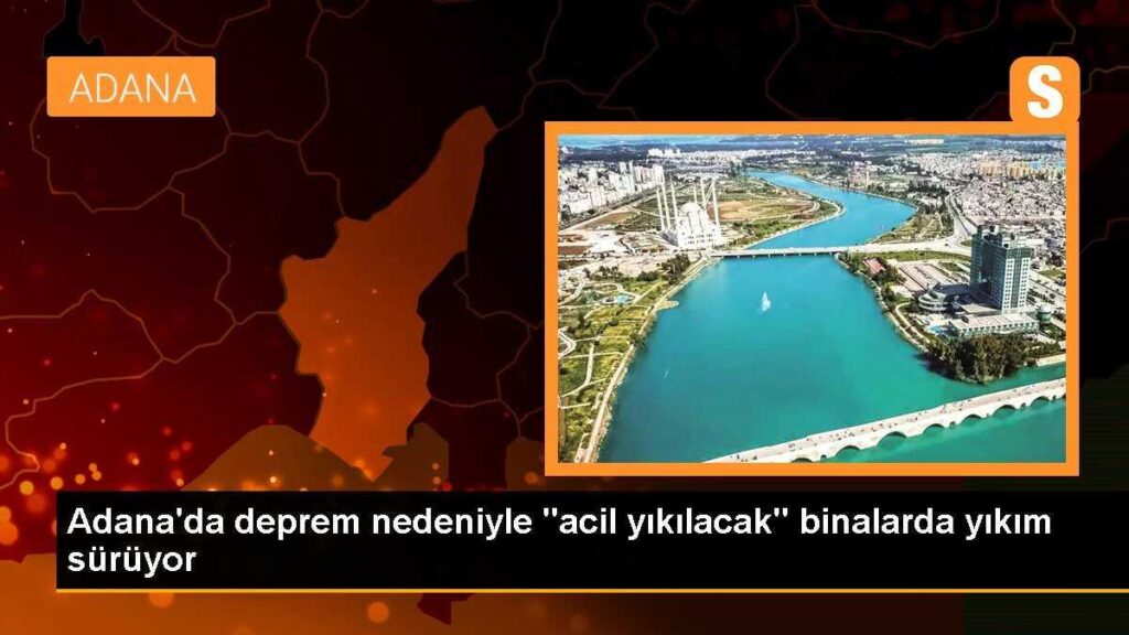 Adana’da deprem nedeniyle “acil yıkılacak” binalarda yıkım sürüyor