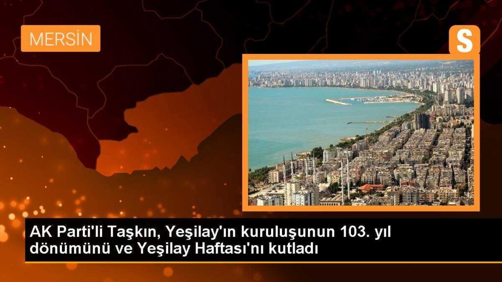 AK Parti’li Taşkın, Yeşilay’ın kuruluşunun 103. yıl dönümünü ve Yeşilay Haftası’nı kutladı