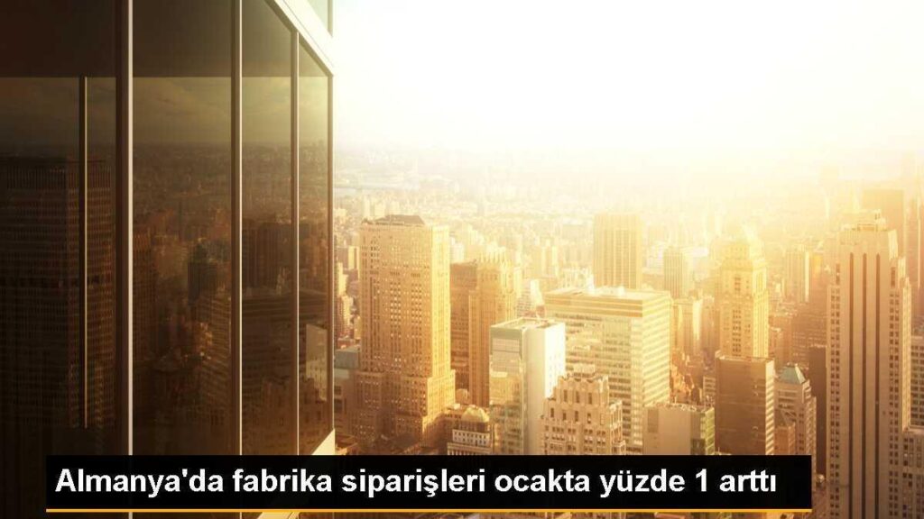 Almanya’da fabrika siparişleri ocakta yüzde 1 arttı