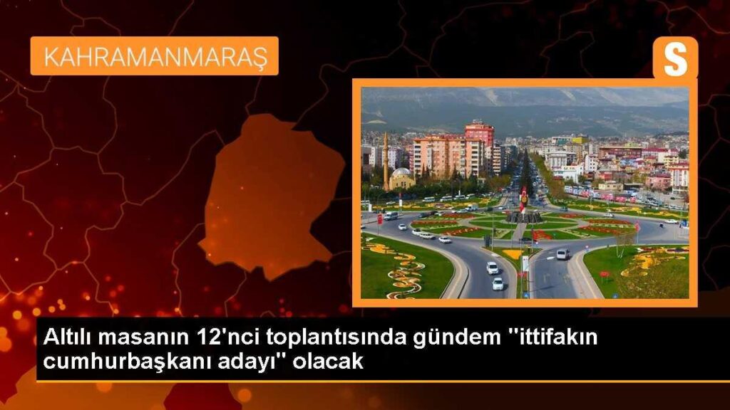Altılı masanın 12’nci toplantısında gündem “ittifakın cumhurbaşkanı adayı” olacak