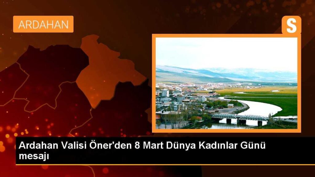 Ardahan Valisi Öner’den 8 Mart Dünya Kadınlar Günü mesajı