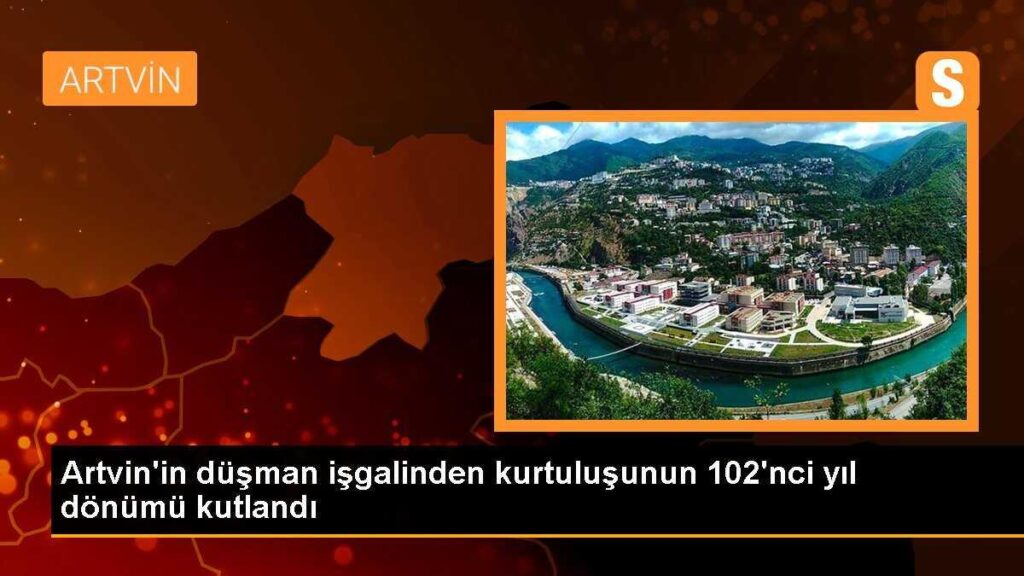 Artvin’in düşman işgalinden kurtuluşunun 102’nci yıl dönümü kutlandı