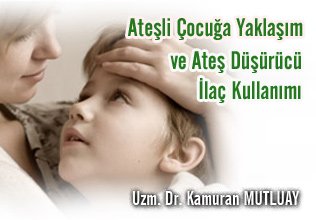 Ateşli çocuğa yaklaşım ve ateş düşürücü ilaç kullanımı