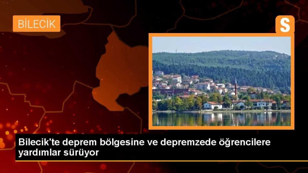 Bilecik’te deprem bölgesine ve depremzede öğrencilere yardımlar sürüyor