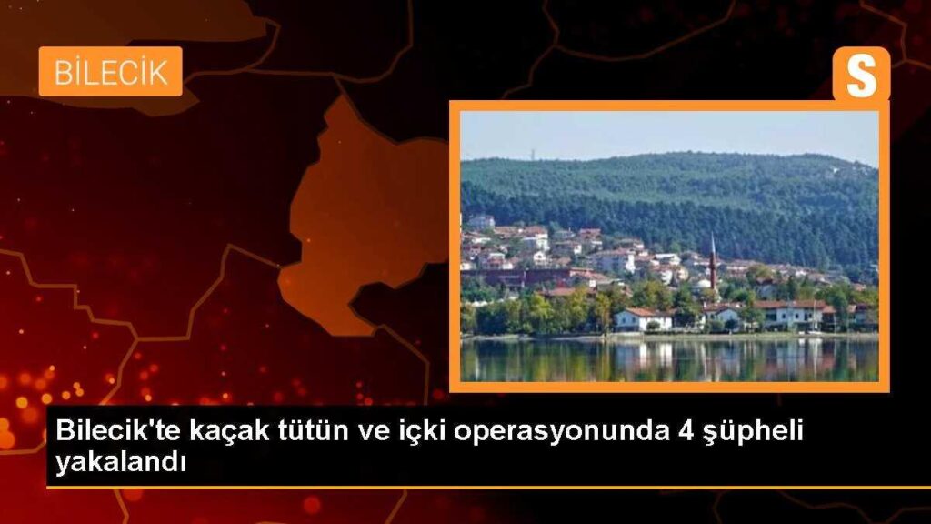 Bilecik’te kaçak tütün ve içki operasyonunda 4 şüpheli yakalandı