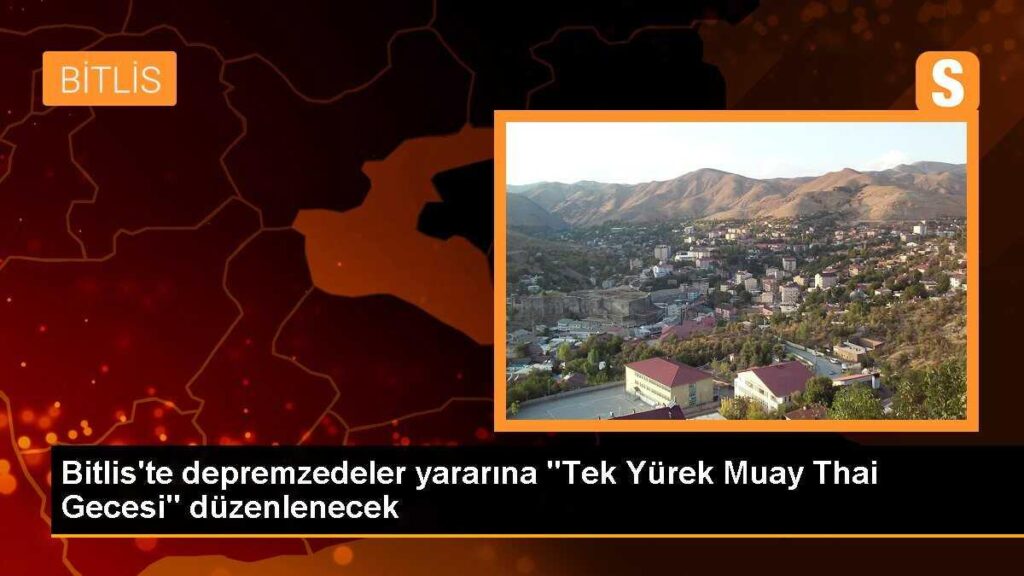 Bitlis’te depremzedeler yararına “Tek Yürek Muay Thai Gecesi” düzenlenecek