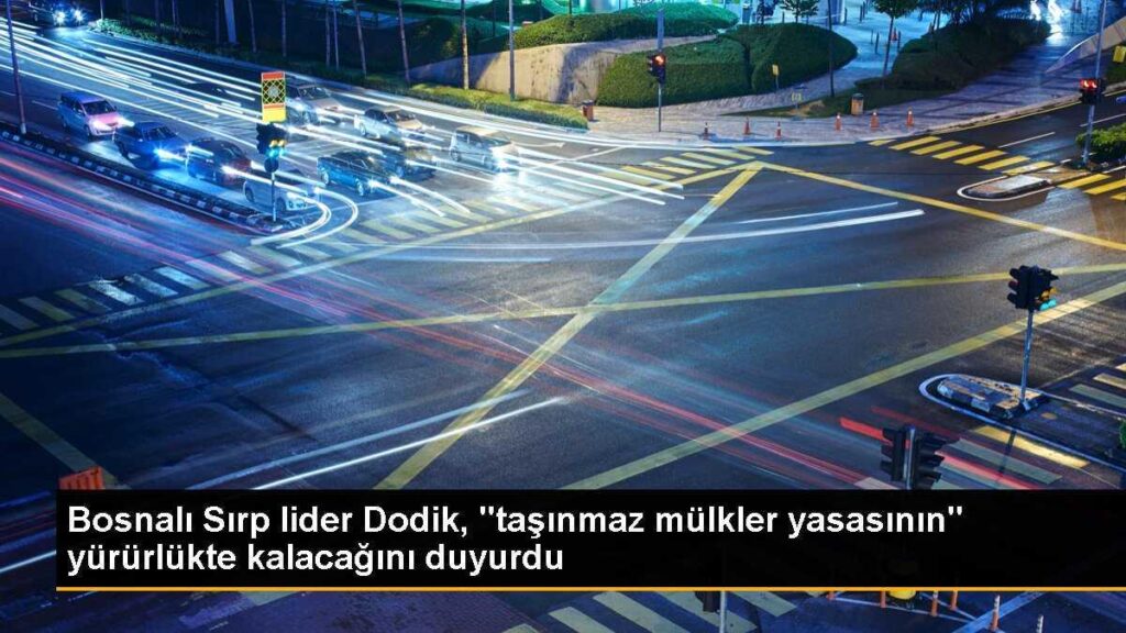 Bosnalı Sırp lider Dodik, “taşınmaz mülkler yasasının” yürürlükte kalacağını duyurdu