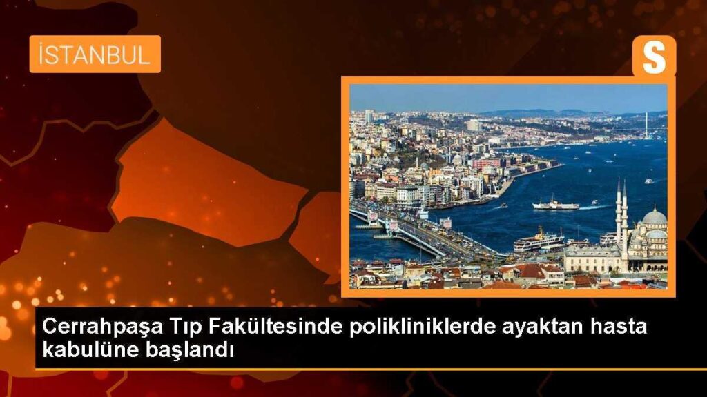 Cerrahpaşa Tıp Fakültesinde polikliniklerde ayaktan hasta kabulüne başlandı