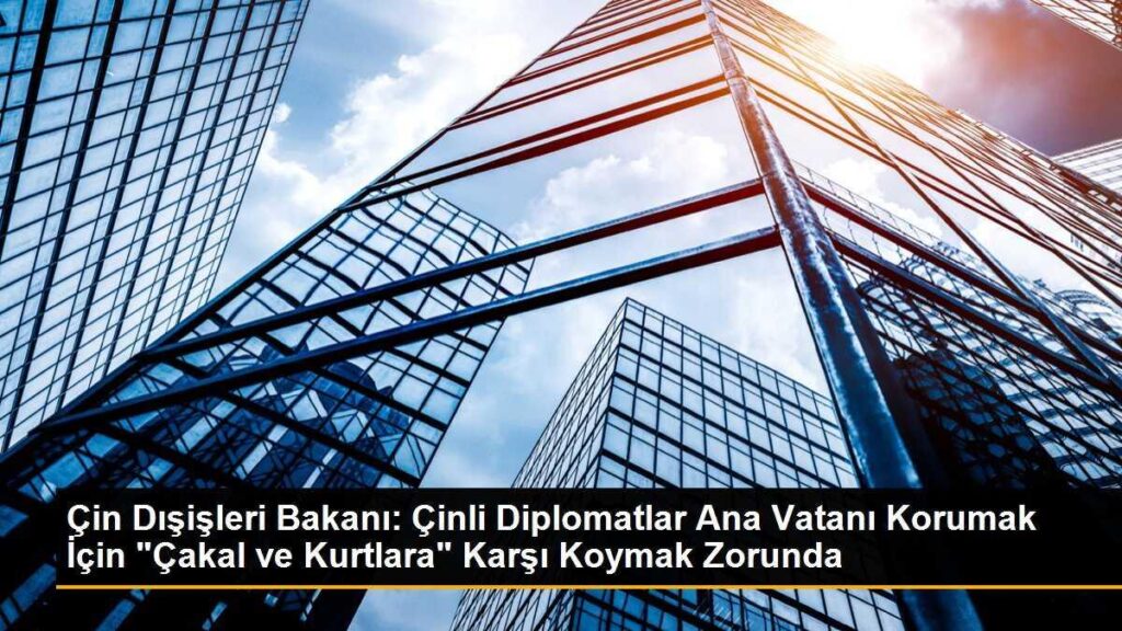 Çin Dışişleri Bakanı: Çinli Diplomatlar Ana Vatanı Korumak İçin “Çakal ve Kurtlara” Karşı Koymak Zorunda