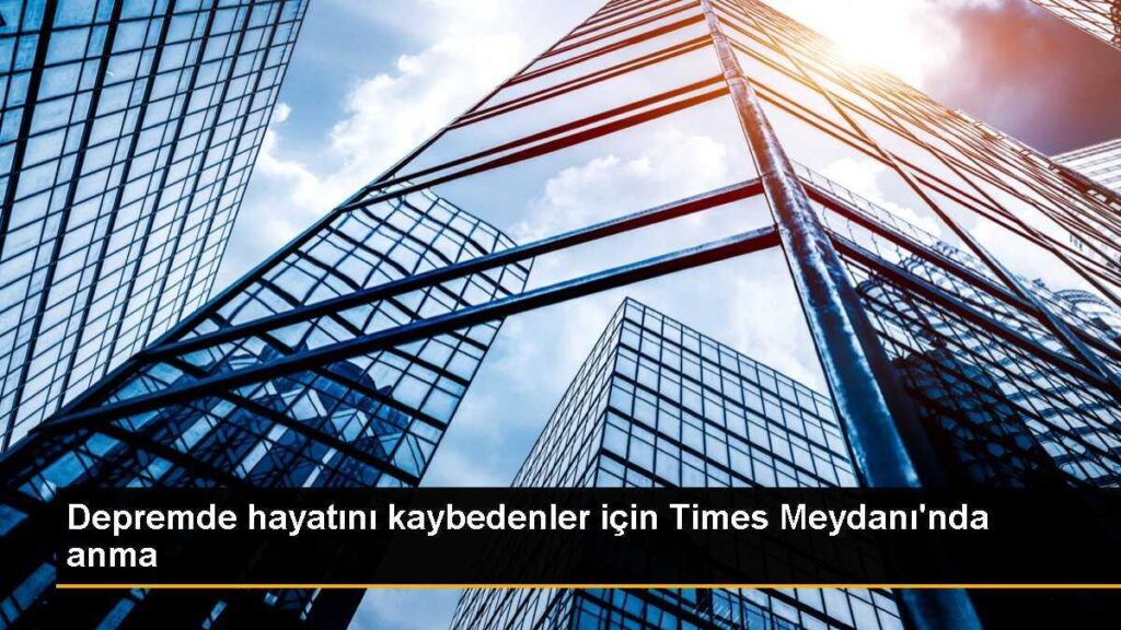 Depremde hayatını kaybedenler için Times Meydanı’nda anma