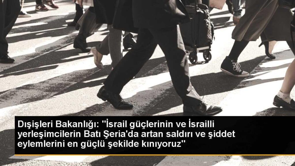 Dışişleri Bakanlığından Batı Şeria’daki olaylara kınama