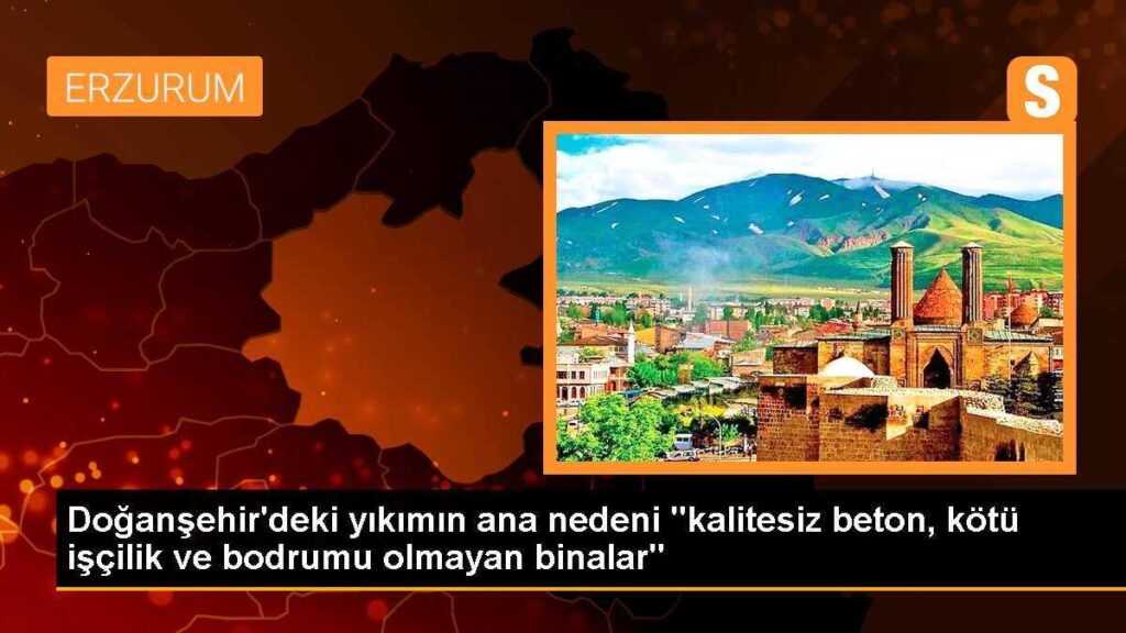 Doğanşehir’deki yıkımın ana nedeni “kalitesiz beton, kötü işçilik ve bodrumu olmayan binalar”