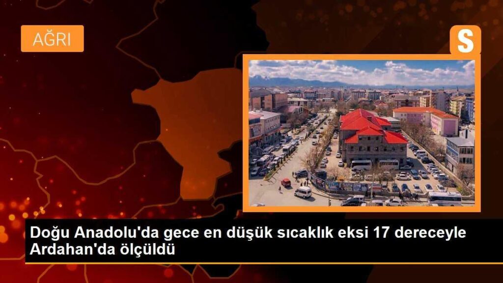 Doğu Anadolu’da gece en düşük sıcaklık eksi 17 dereceyle Ardahan’da ölçüldü