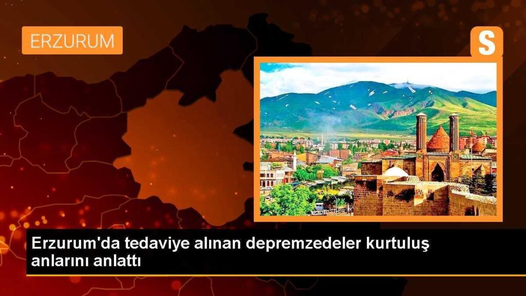 Erzurum’da tedaviye alınan depremzedeler kurtuluş anlarını anlattı