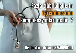 Fazla tıbbi bilgilerin öğrenilmesinin komplikasyonları nedir ?