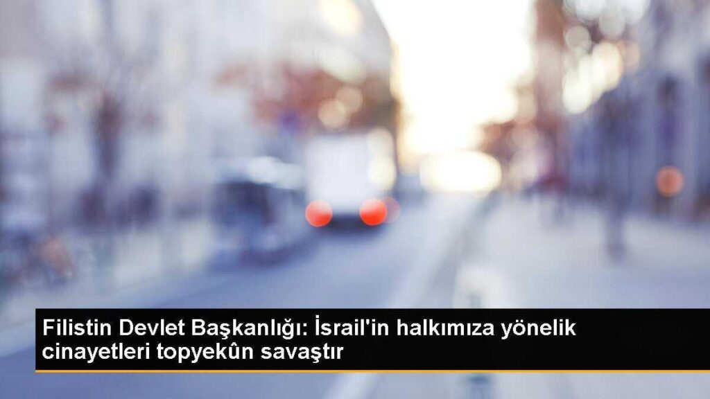 Filistin Devlet Başkanlığı: İsrail’in halkımıza yönelik cinayetleri topyekûn savaştır
