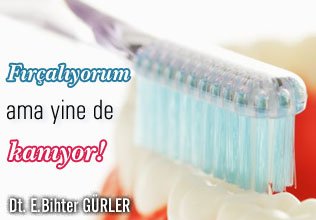 Fırçalıyorum ama yine de kanıyor !
