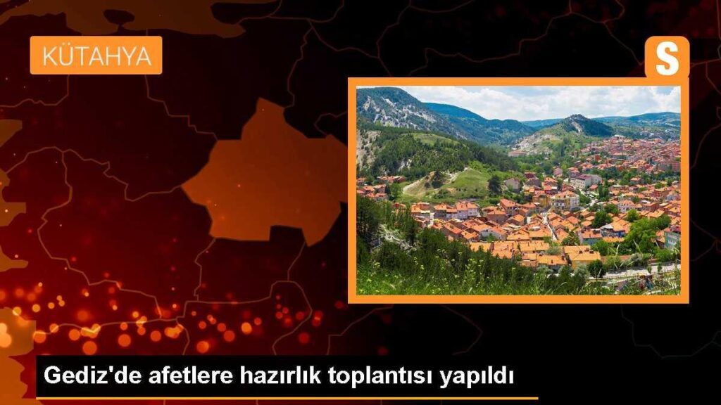Gediz’de afetlere hazırlık toplantısı yapıldı