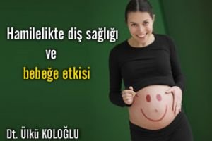 Hamilelikte diş sağlığı ve bebeğe etkileri