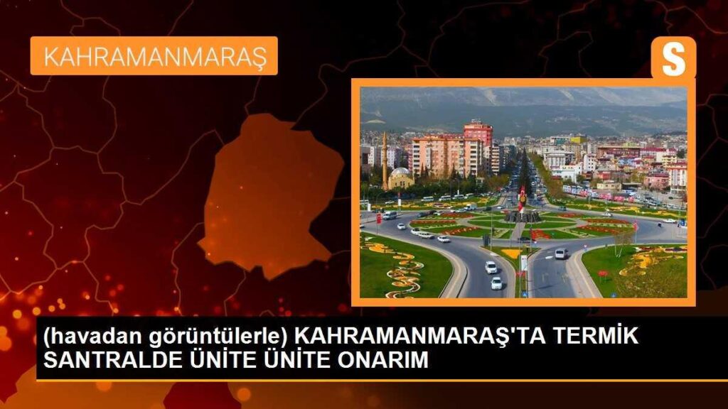 (havadan görüntülerle) KAHRAMANMARAŞ’TA TERMİK SANTRALDE ÜNİTE ÜNİTE ONARIM