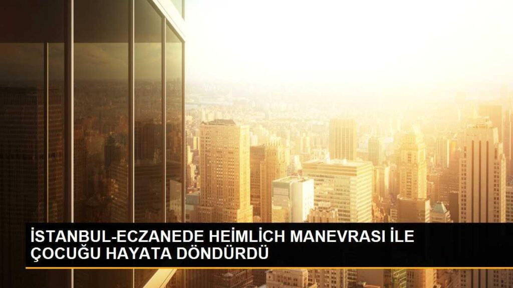 İSTANBUL-ECZANEDE HEİMLİCH MANEVRASI İLE ÇOCUĞU HAYATA DÖNDÜRDÜ