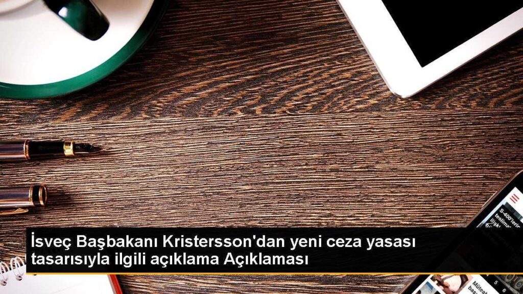 İsveç Başbakanı Kristersson’dan yeni ceza yasası tasarısıyla ilgili açıklama Açıklaması