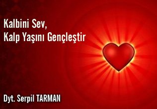 Kalbini sev, kalp yaşını gençleştir.