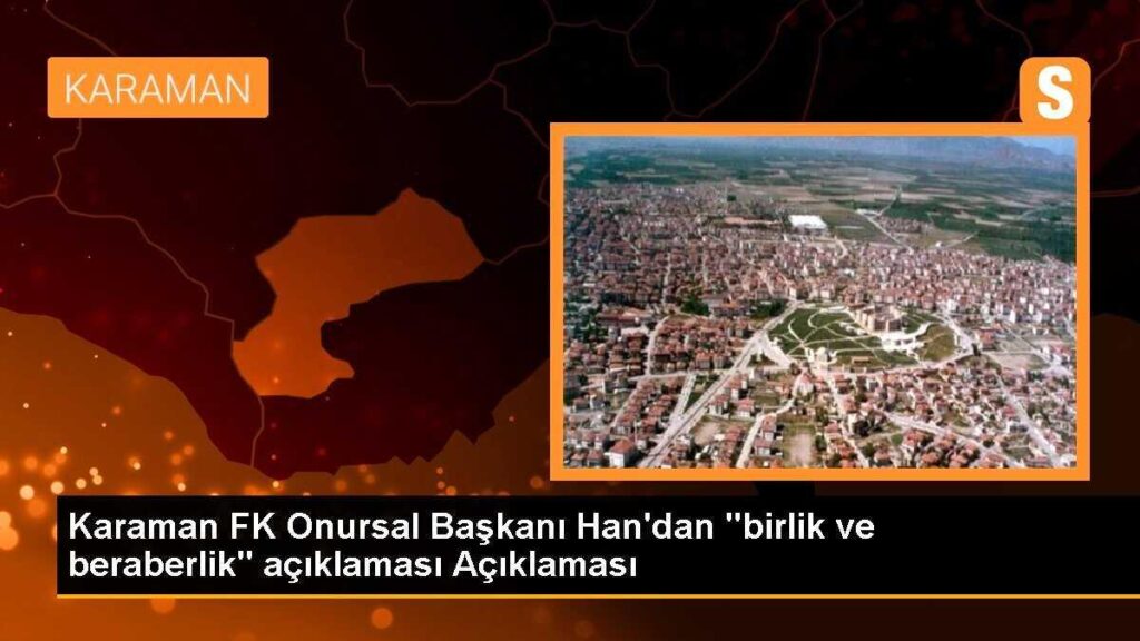 Karaman FK Onursal Başkanı Han’dan “birlik ve beraberlik” açıklaması Açıklaması