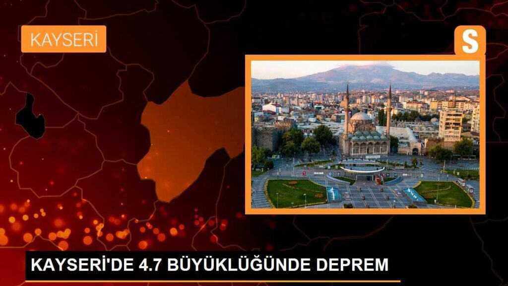 KAYSERİ’DE 4.7 BÜYÜKLÜĞÜNDE DEPREM