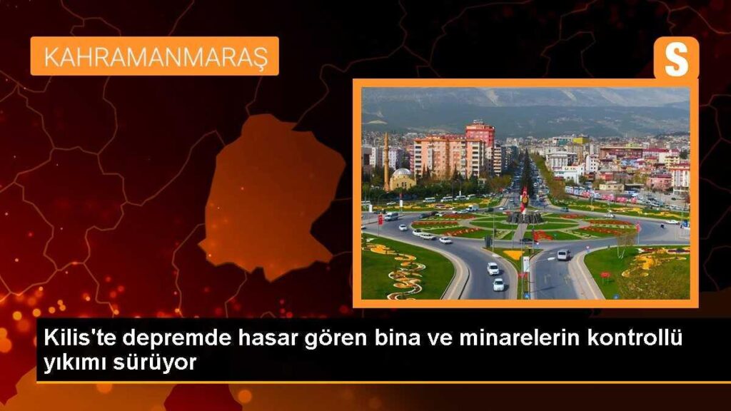 Kilis’te depremde hasar gören bina ve minarelerin kontrollü yıkımı sürüyor