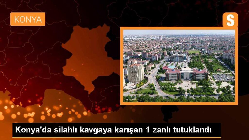 Konya’da silahlı kavgaya karışan 1 zanlı tutuklandı