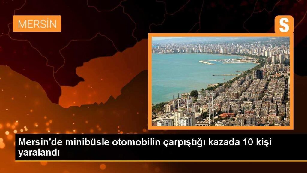 Mersin’de minibüsle otomobilin çarpıştığı kazada 10 kişi yaralandı