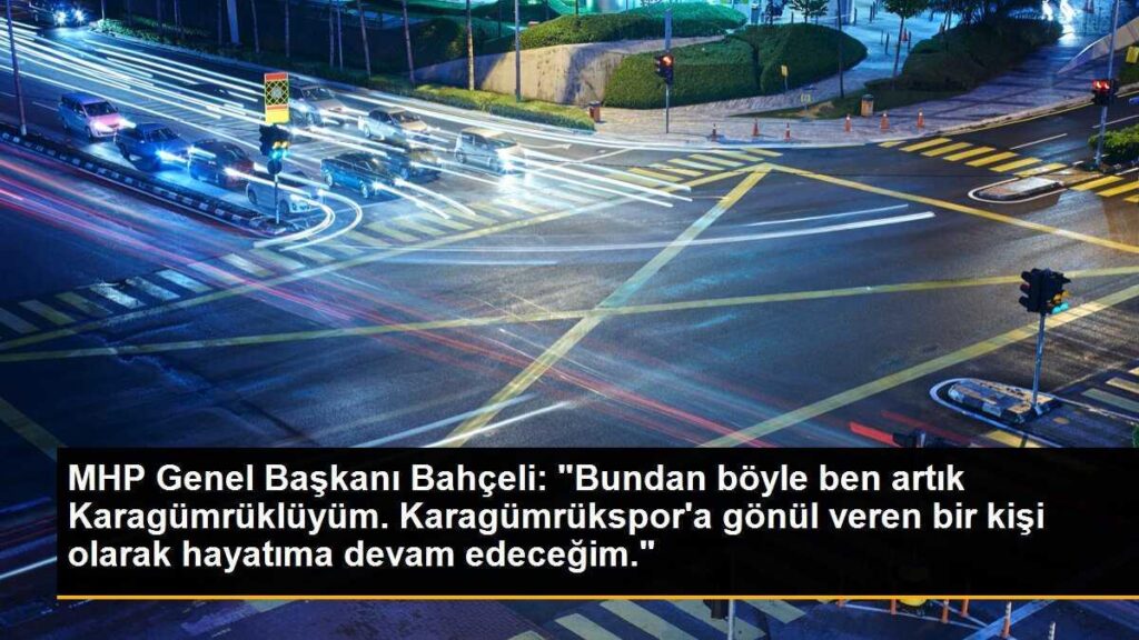 MHP Genel Başkanı Bahçeli: “Bundan böyle ben artık Karagümrüklüyüm. Karagümrükspor’a gönül veren bir kişi olarak hayatıma devam edeceğim.”
