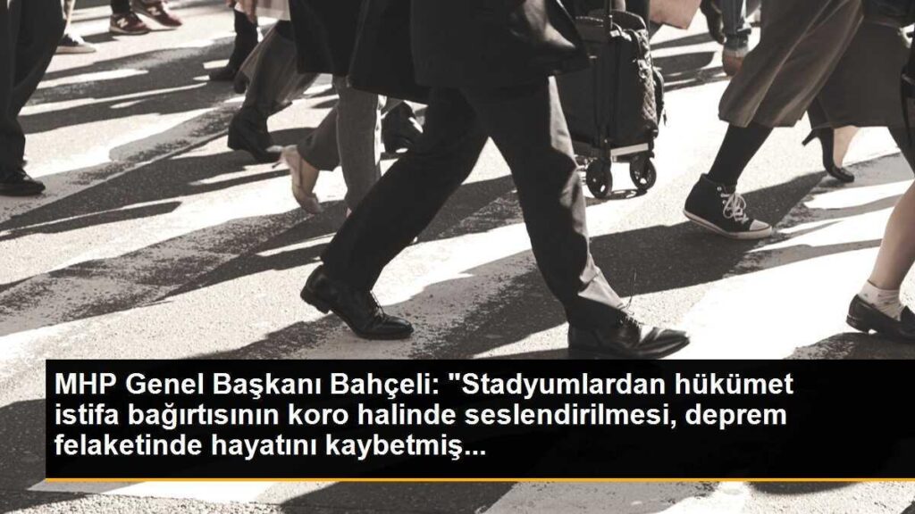 MHP Genel Başkanı Bahçeli: “Stadyumlardan hükümet istifa bağırtısının koro halinde seslendirilmesi, deprem felaketinde hayatını kaybetmiş…