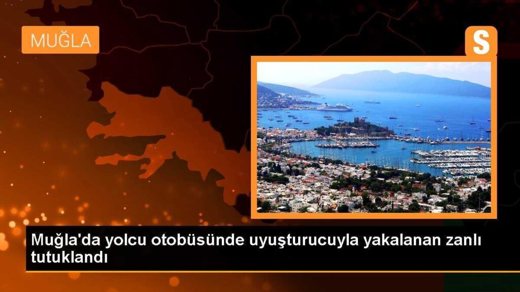 Muğla’da yolcu otobüsünde uyuşturucuyla yakalanan zanlı tutuklandı