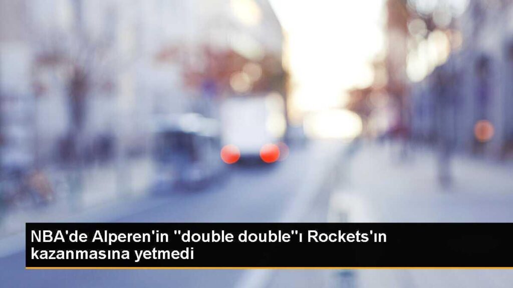 NBA’de Alperen’in “double double”ı Rockets’ın kazanmasına yetmedi