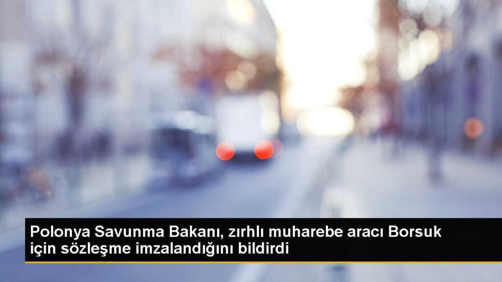 Polonya Savunma Bakanı, zırhlı muharebe aracı Borsuk için sözleşme imzalandığını bildirdi