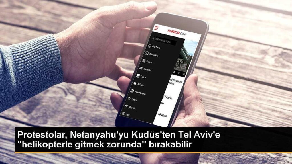 Protestolar, Netanyahu’yu Kudüs’ten Tel Aviv’e “helikopterle gitmek zorunda” bırakabilir