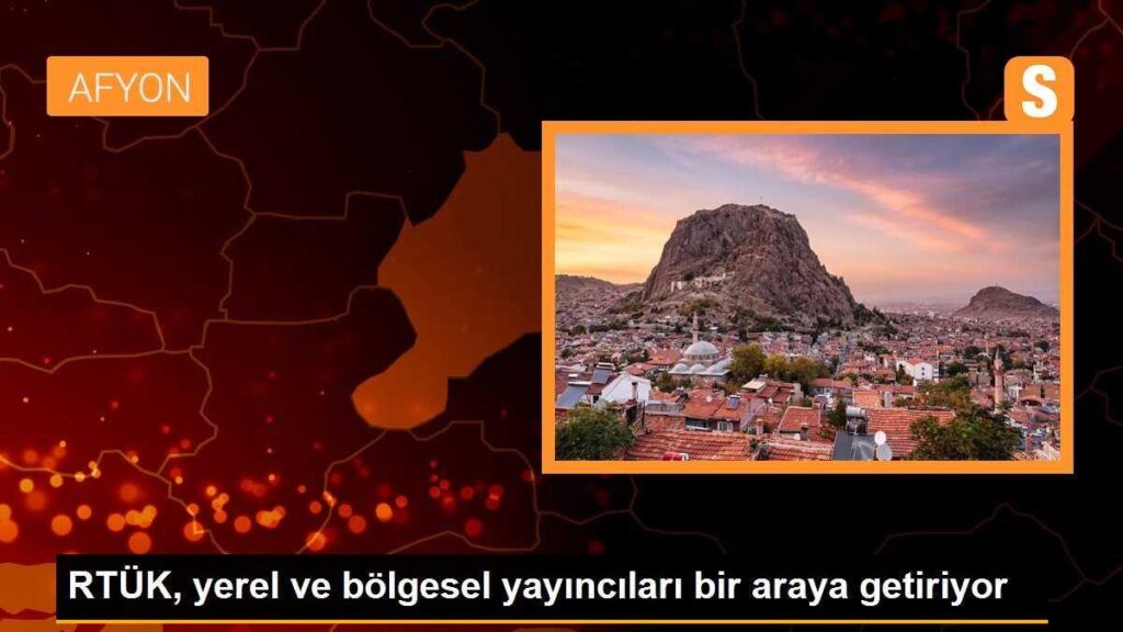 RTÜK, yerel ve bölgesel yayıncıları bir araya getiriyor
