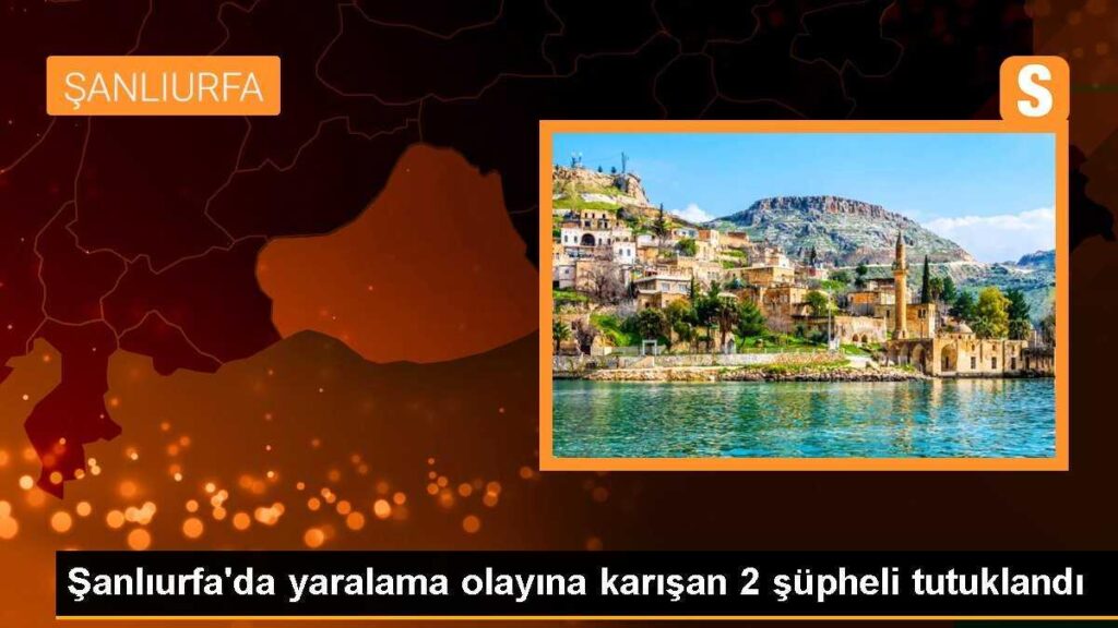 Şanlıurfa’da yaralama olayına karışan 2 şüpheli tutuklandı
