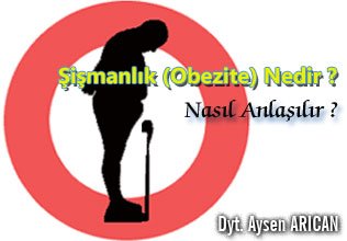 Şişmanlık (obezite) nedir ? Nasıl anlaşılır ?