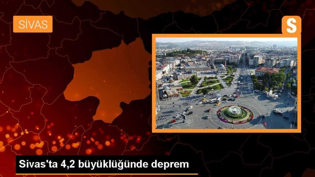 Sivas’ta 4,2 büyüklüğünde deprem