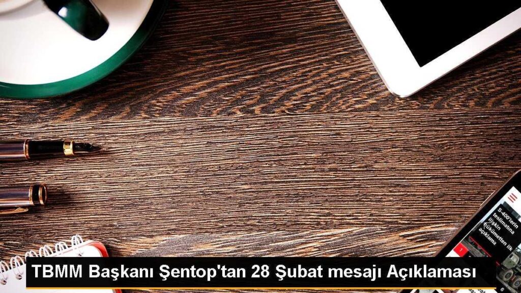 TBMM Başkanı Şentop’tan 28 Şubat mesajı Açıklaması
