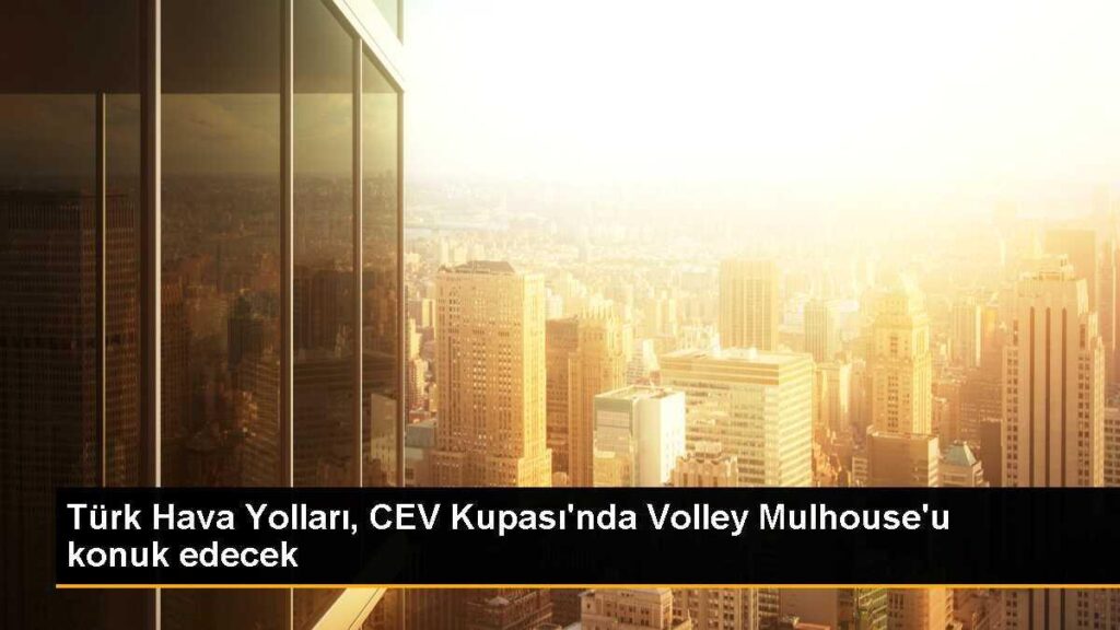 Türk Hava Yolları, CEV Kupası’nda Volley Mulhouse’u konuk edecek