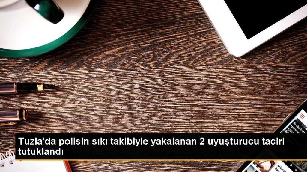 Tuzla’da polisin sıkı takibiyle yakalanan 2 uyuşturucu taciri tutuklandı