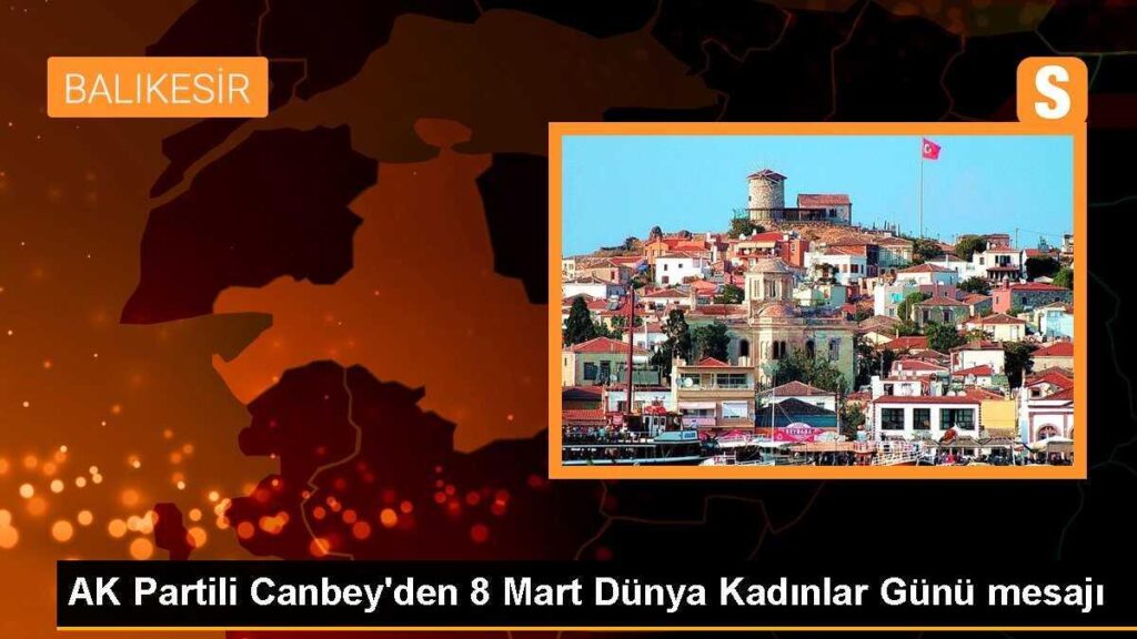 AK Partili Canbey’den 8 Mart Dünya Kadınlar Günü mesajı