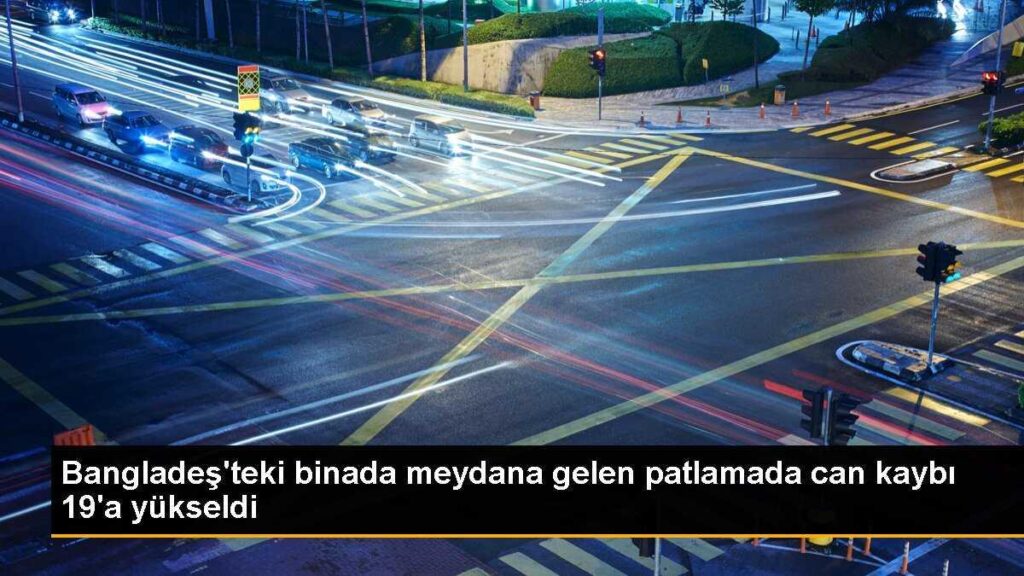 Bangladeş’teki binada meydana gelen patlamada can kaybı 19’a yükseldi