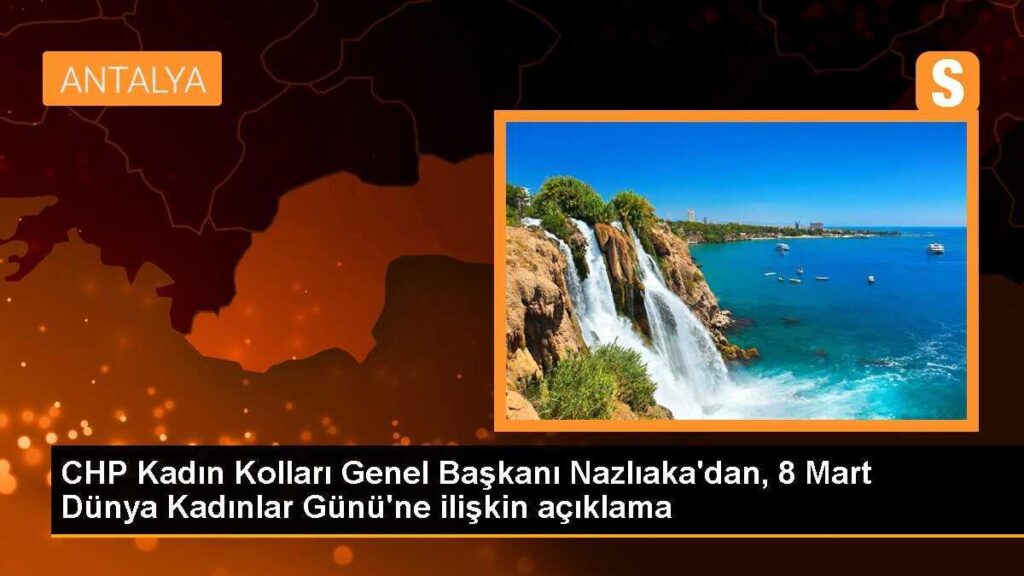 CHP Kadın Kolları Genel Başkanı Nazlıaka’dan, 8 Mart Dünya Kadınlar Günü’ne ilişkin açıklama