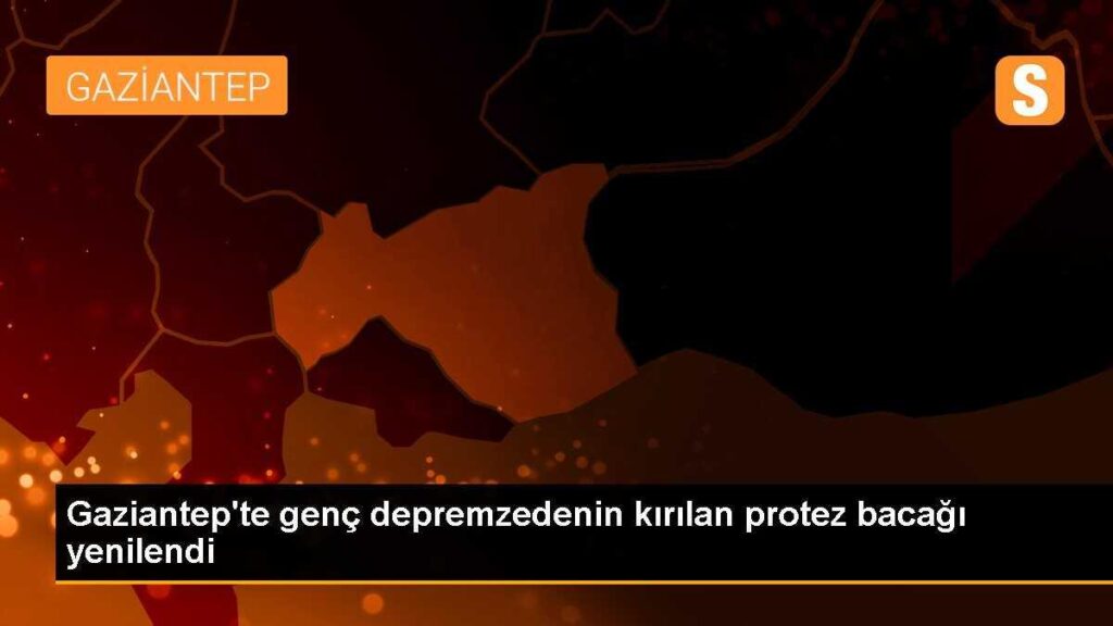 Gaziantep’te genç depremzedenin kırılan protez bacağı yenilendi